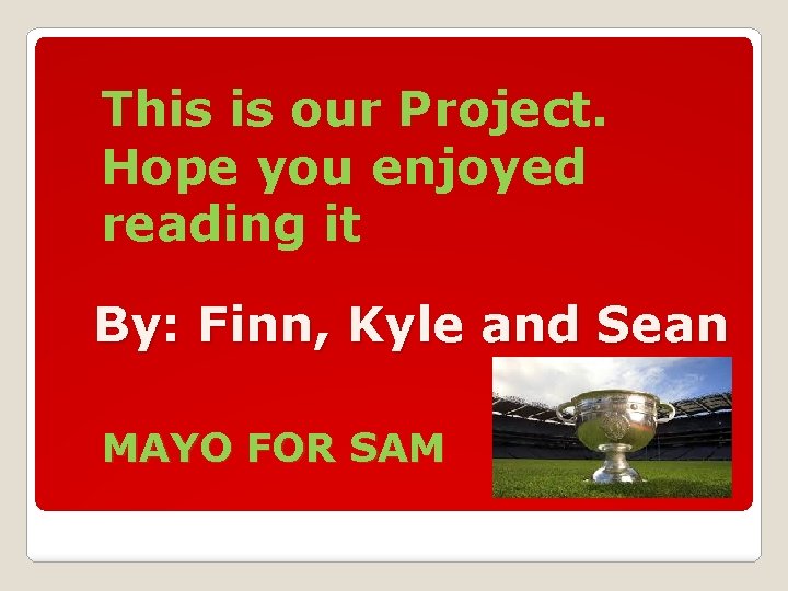 This is our Project. Hope you enjoyed reading it By: Finn, Kyle and Sean