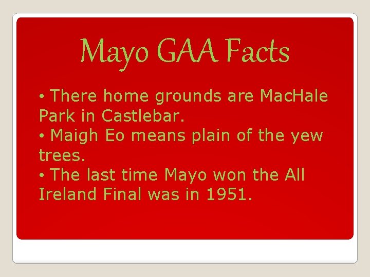 Mayo GAA Facts • There home grounds are Mac. Hale Park in Castlebar. •