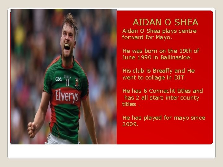 AIDAN O SHEA Aidan O Shea plays centre forward for Mayo. He was born