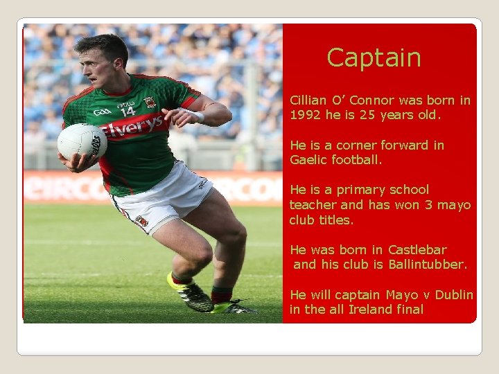Captain Cillian O’ Connor was born in 1992 he is 25 years old. He