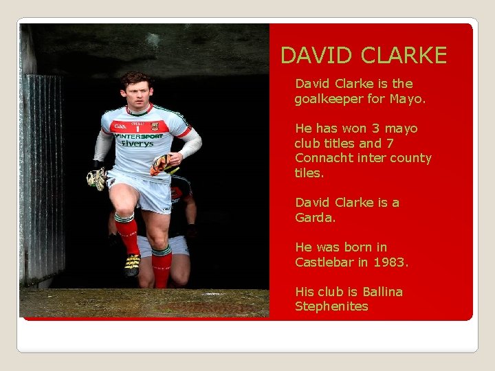 DAVID CLARKE David Clarke is the goalkeeper for Mayo. He has won 3 mayo
