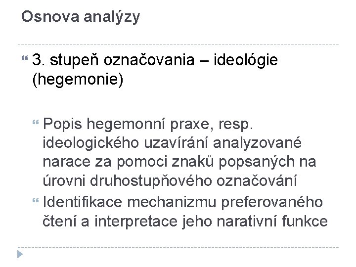 Osnova analýzy 3. stupeň označovania – ideológie (hegemonie) Popis hegemonní praxe, resp. ideologického uzavírání