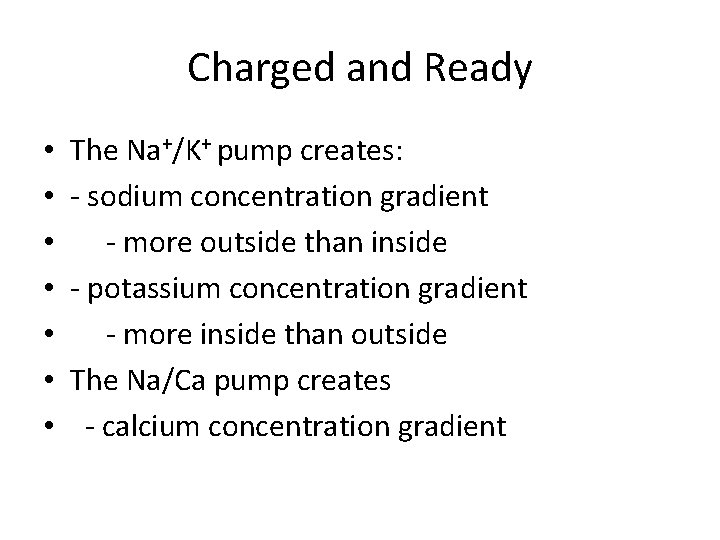 Charged and Ready • • The Na+/K+ pump creates: - sodium concentration gradient -