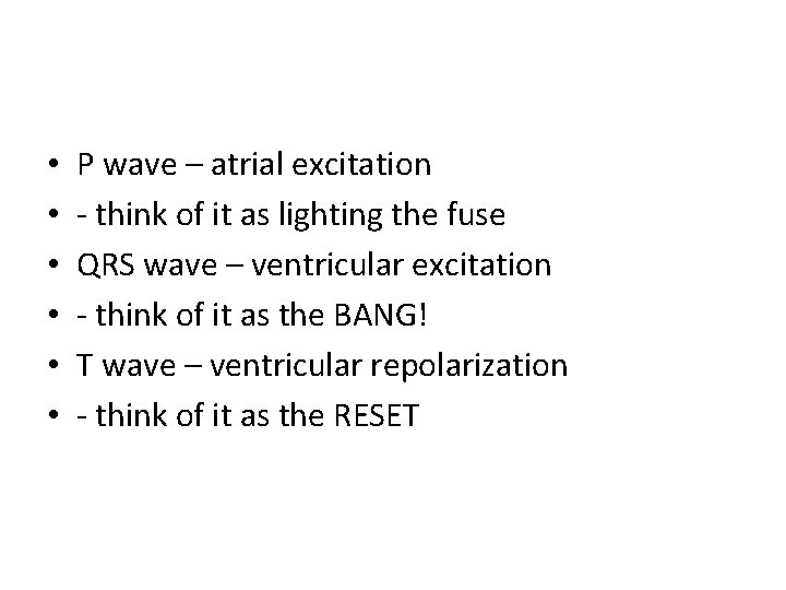  • • • P wave – atrial excitation - think of it as