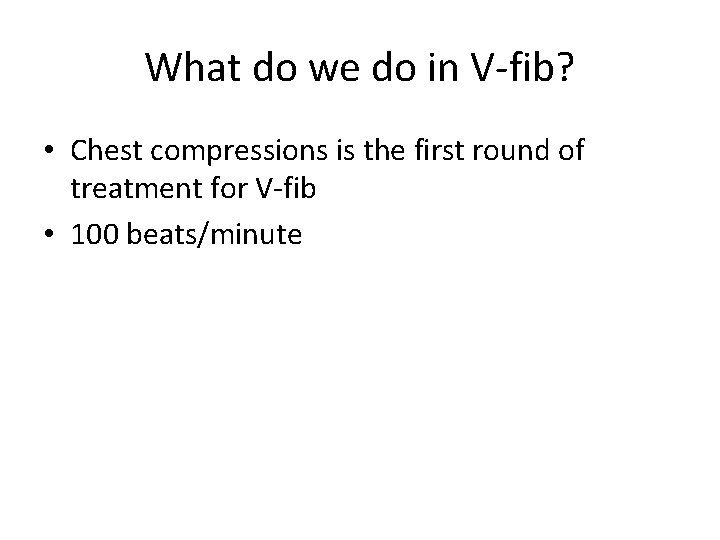 What do we do in V-fib? • Chest compressions is the first round of