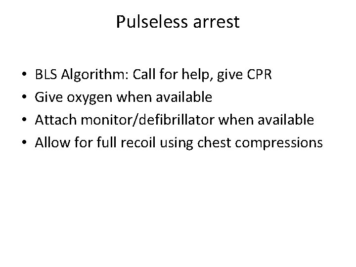 Pulseless arrest • • BLS Algorithm: Call for help, give CPR Give oxygen when