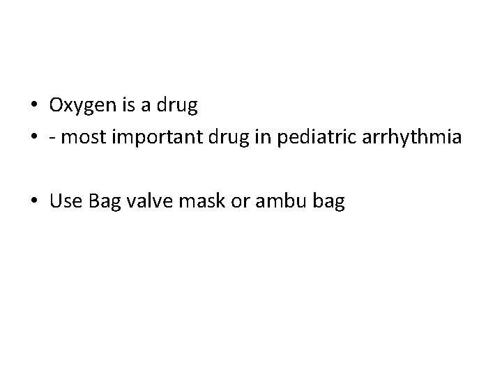  • Oxygen is a drug • - most important drug in pediatric arrhythmia