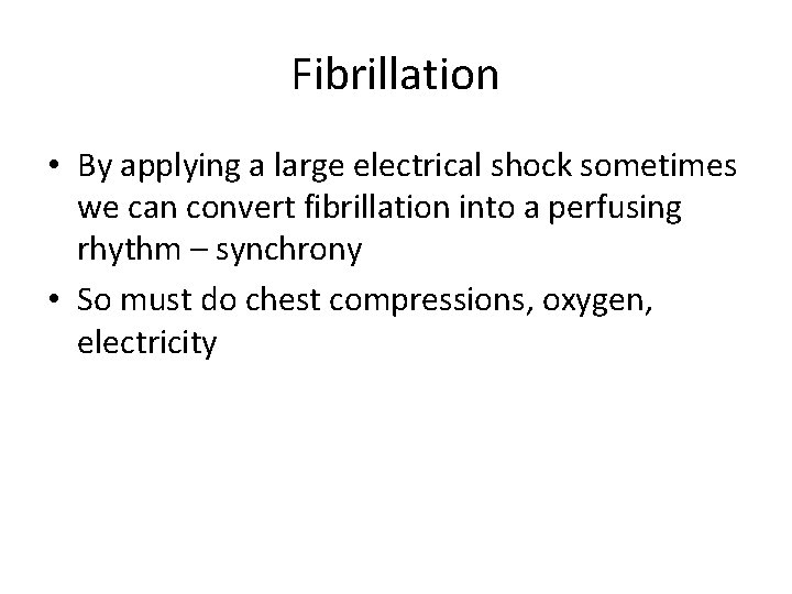 Fibrillation • By applying a large electrical shock sometimes we can convert fibrillation into