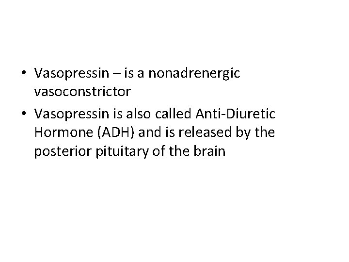  • Vasopressin – is a nonadrenergic vasoconstrictor • Vasopressin is also called Anti-Diuretic