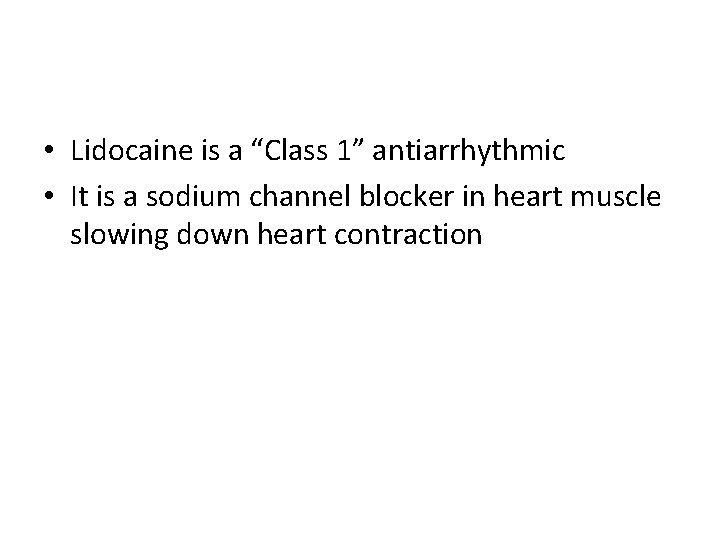  • Lidocaine is a “Class 1” antiarrhythmic • It is a sodium channel