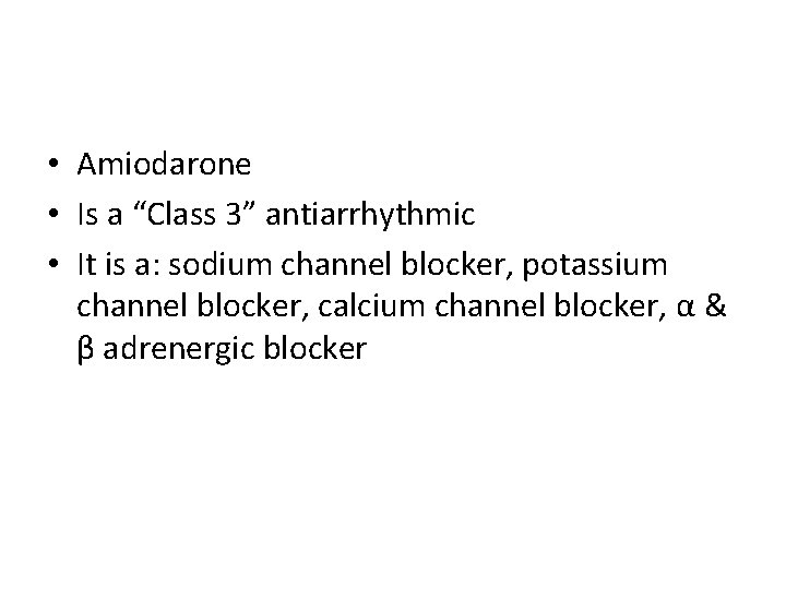  • Amiodarone • Is a “Class 3” antiarrhythmic • It is a: sodium