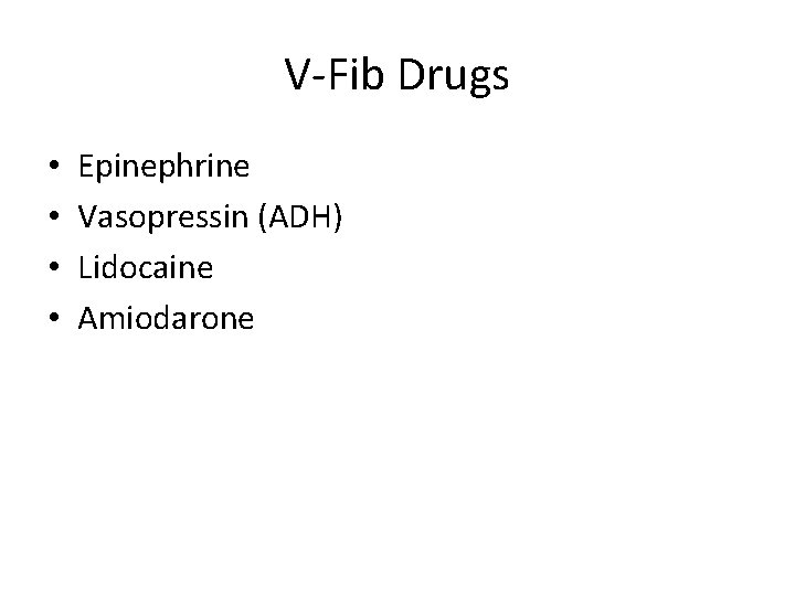 V-Fib Drugs • • Epinephrine Vasopressin (ADH) Lidocaine Amiodarone 