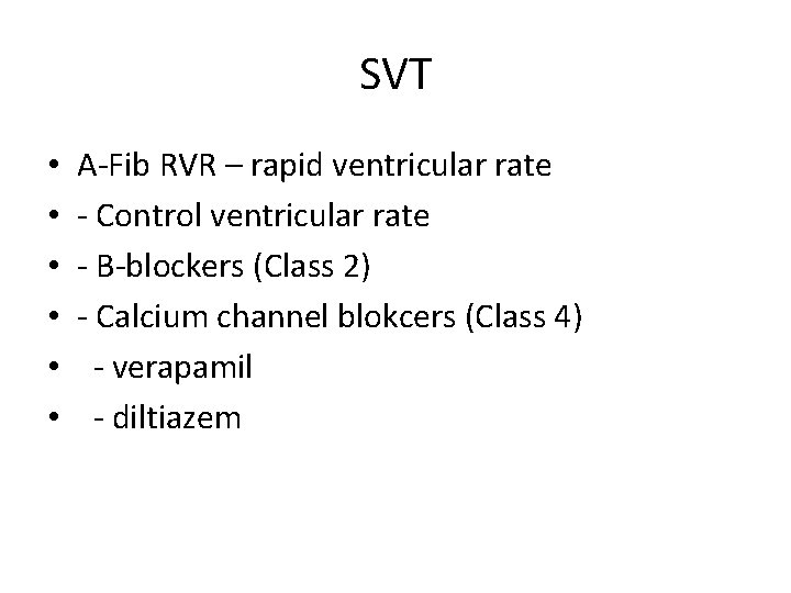 SVT • • • A-Fib RVR – rapid ventricular rate - Control ventricular rate