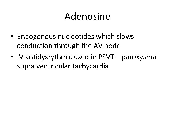 Adenosine • Endogenous nucleotides which slows conduction through the AV node • IV antidysrythmic