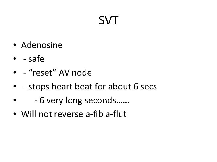 SVT • • • Adenosine - safe - “reset” AV node - stops heart