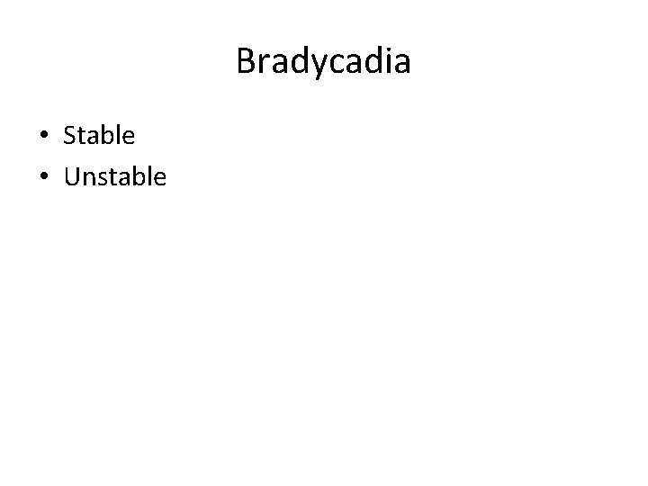 Bradycadia • Stable • Unstable 