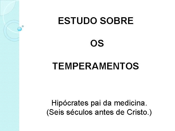 ESTUDO SOBRE OS TEMPERAMENTOS Hipócrates pai da medicina. (Seis séculos antes de Cristo. )