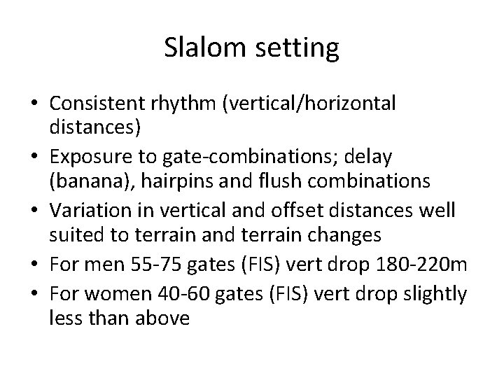 Slalom setting • Consistent rhythm (vertical/horizontal distances) • Exposure to gate-combinations; delay (banana), hairpins