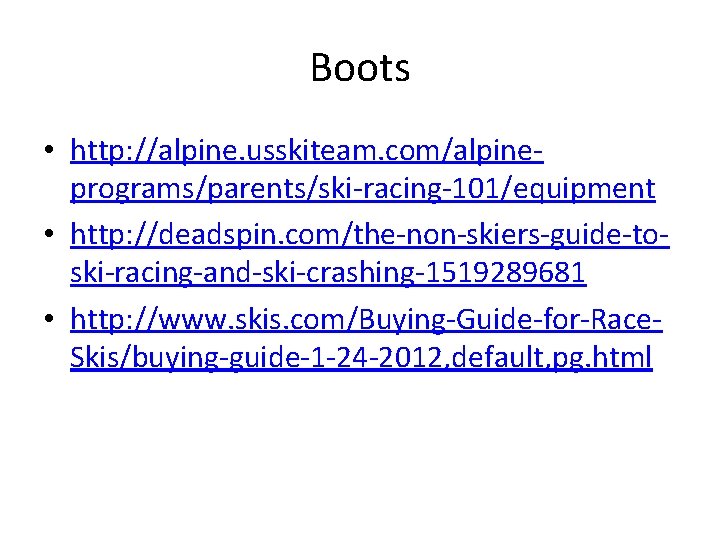 Boots • http: //alpine. usskiteam. com/alpineprograms/parents/ski-racing-101/equipment • http: //deadspin. com/the-non-skiers-guide-toski-racing-and-ski-crashing-1519289681 • http: //www. skis.