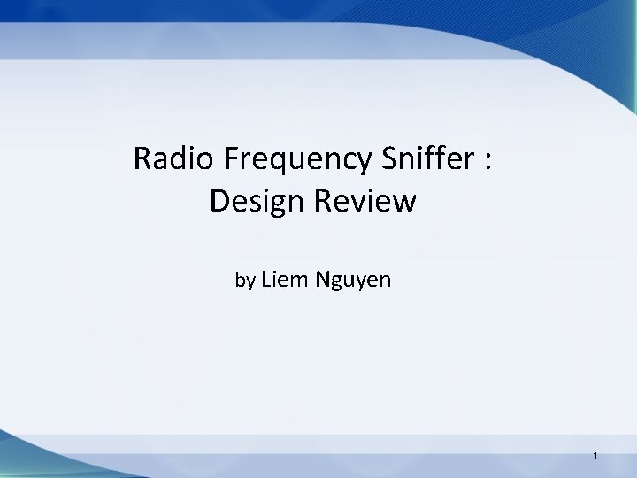 Radio Frequency Sniffer : Design Review by Liem Nguyen 1 