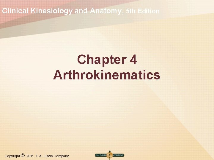 Clinical Kinesiology and Anatomy, 5 th Edition Chapter 4 Arthrokinematics Copyright © 2011. F.