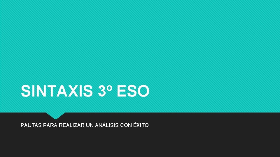 SINTAXIS 3º ESO PAUTAS PARA REALIZAR UN ANÁLISIS CON ÉXITO 