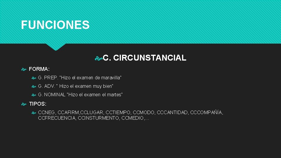 FUNCIONES C. CIRCUNSTANCIAL FORMA: G. PREP. “Hizo el examen de maravilla” G. ADV. “