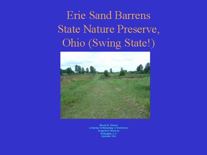 Erie Sand Barrens State Nature Preserve, Ohio (Swing State!) Edward M. Barrows Laboratory of