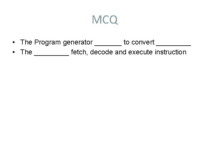 MCQ • The Program generator _______ to convert _____ • The _____ fetch, decode