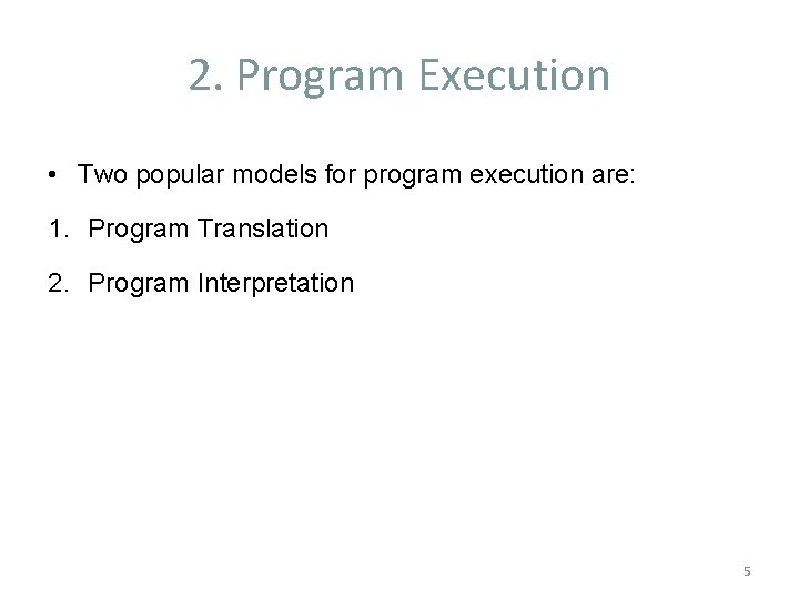 2. Program Execution • Two popular models for program execution are: 1. Program Translation