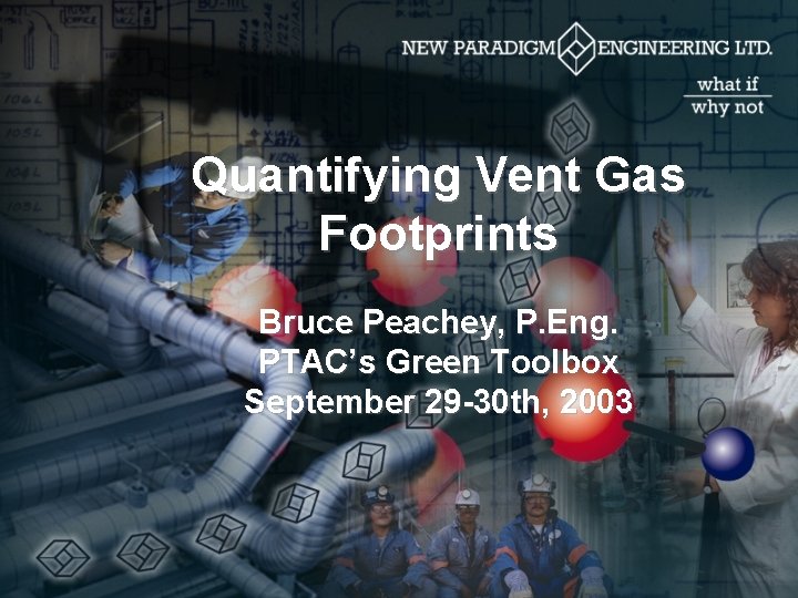 Quantifying Vent Gas Footprints Bruce Peachey, P. Eng. PTAC’s Green Toolbox September 29 -30