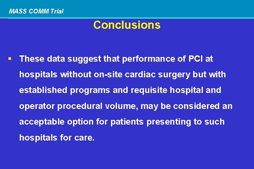 MASS COMM Trial Conclusions § These data suggest that performance of PCI at hospitals