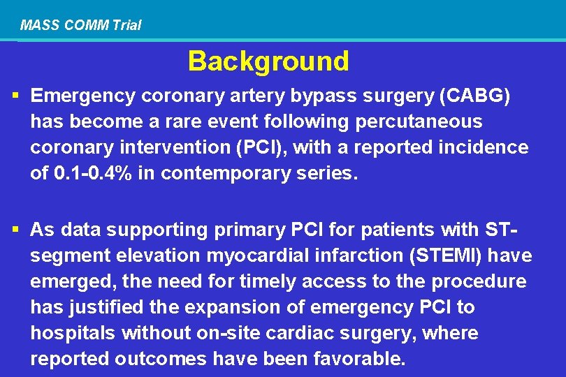 MASS COMM Trial Background § Emergency coronary artery bypass surgery (CABG) has become a