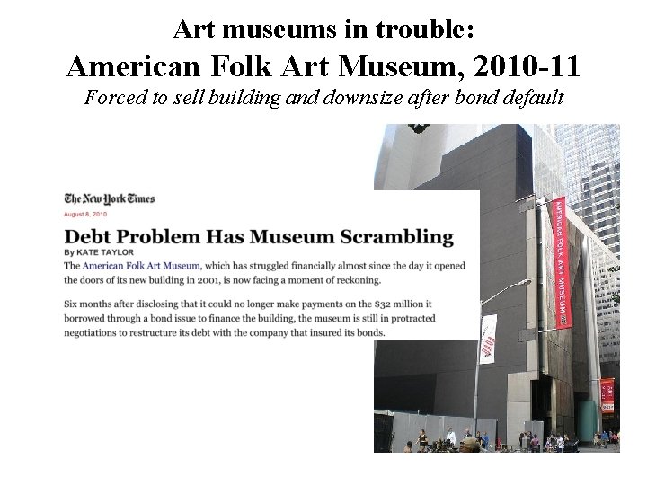 Art museums in trouble: American Folk Art Museum, 2010 -11 Forced to sell building