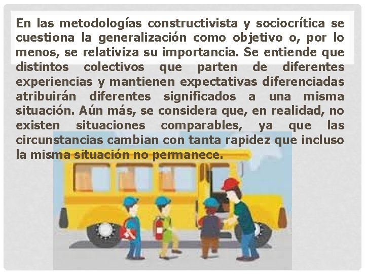 En las metodologías constructivista y sociocrítica se cuestiona la generalización como objetivo o, por