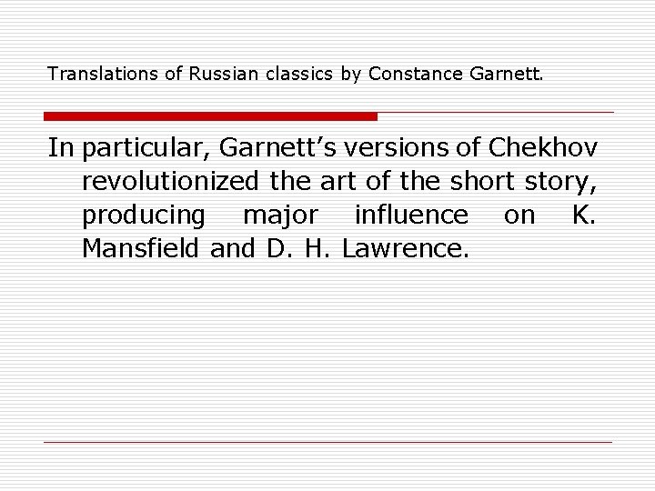 Translations of Russian classics by Constance Garnett. In particular, Garnett’s versions of Chekhov revolutionized