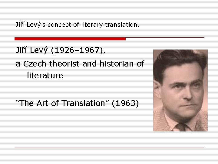 Jiří Levý’s concept of literary translation. Jiří Levý (1926– 1967), a Czech theorist and