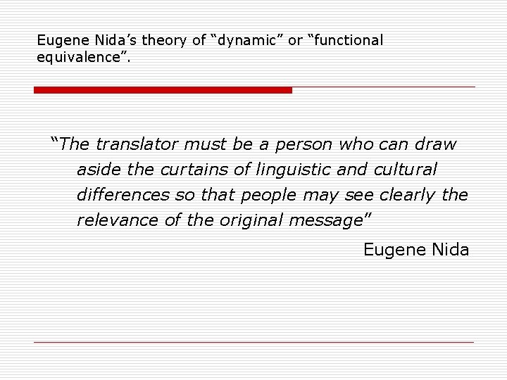 Eugene Nida’s theory of “dynamic” or “functional equivalence”. “The translator must be a person