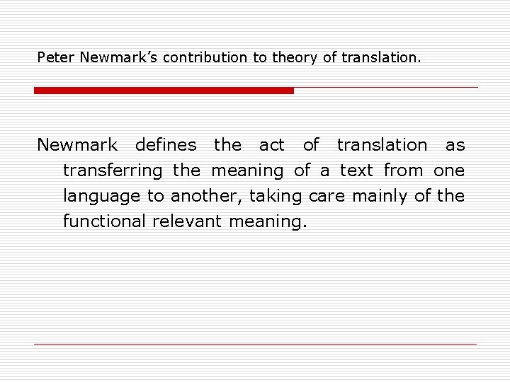 Peter Newmark’s contribution to theory of translation. Newmark defines the act of translation as