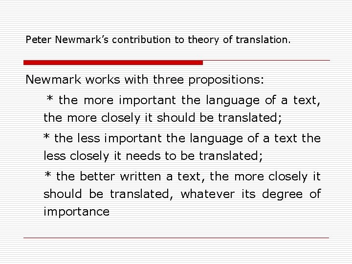 Peter Newmark’s contribution to theory of translation. Newmark works with three propositions: * the