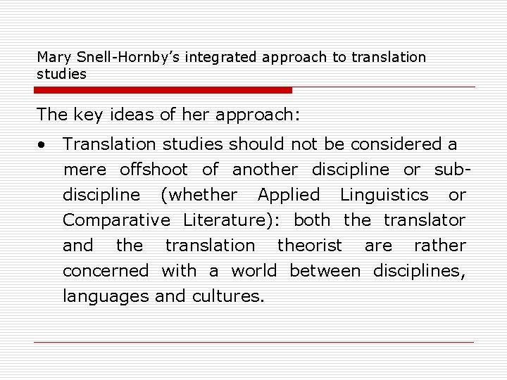 Mary Snell-Hornby’s integrated approach to translation studies The key ideas of her approach: •