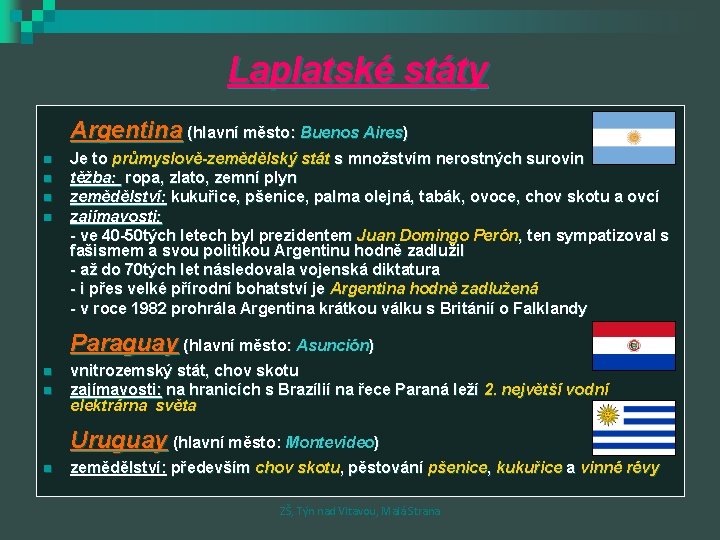 Laplatské státy Argentina (hlavní město: Buenos Aires) n n Je to průmyslově-zemědělský stát s Laplatské státy Argentina (hlavní město: Buenos Aires) n n Je to průmyslově-zemědělský stát s