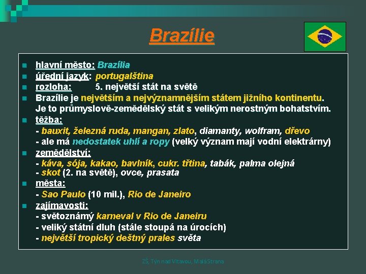 Brazílie n n n n hlavní město: Brazília úřední jazyk: portugalština rozloha: 5. největší