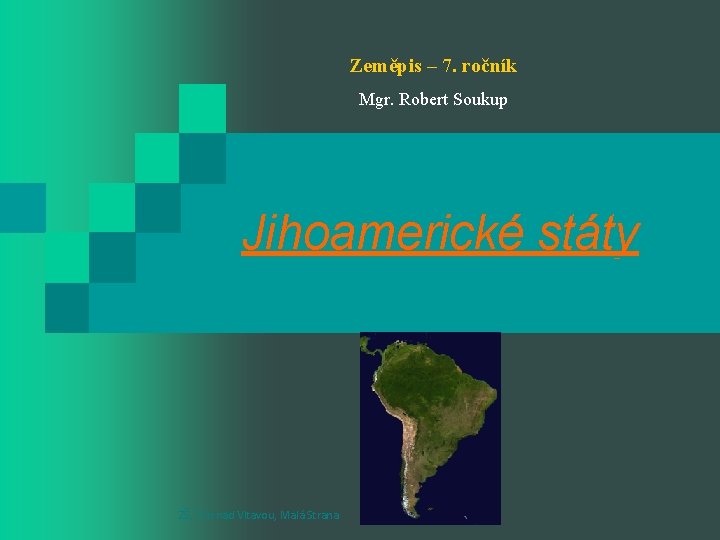 Zeměpis – 7. ročník Mgr. Robert Soukup Jihoamerické státy ZŠ, Týn nad Vltavou, Malá