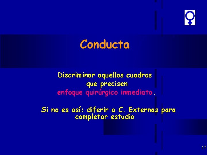 Conducta Discriminar aquellos cuadros que precisen enfoque quirúrgico inmediato. Si no es así: diferir Conducta Discriminar aquellos cuadros que precisen enfoque quirúrgico inmediato. Si no es así: diferir