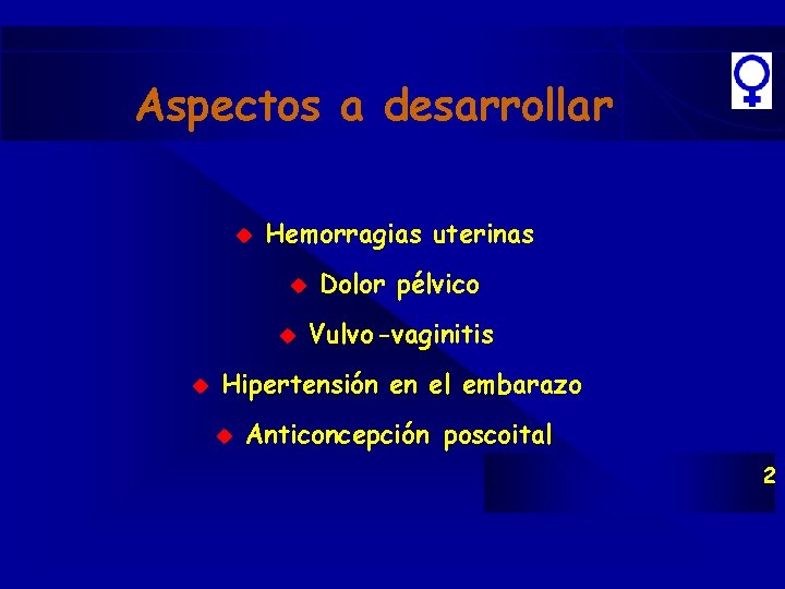 Aspectos a desarrollar u Hemorragias uterinas u u u Dolor pélvico Vulvo-vaginitis Hipertensión en Aspectos a desarrollar u Hemorragias uterinas u u u Dolor pélvico Vulvo-vaginitis Hipertensión en