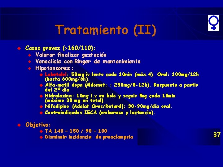 Tratamiento (II) u Casos graves (>160/110): u Valorar finalizar gestación u Venoclisis con Ringer Tratamiento (II) u Casos graves (>160/110): u Valorar finalizar gestación u Venoclisis con Ringer