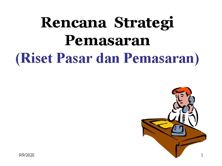 Rencana Strategi Pemasaran (Riset Pasar dan Pemasaran) 9/9/2020 1 