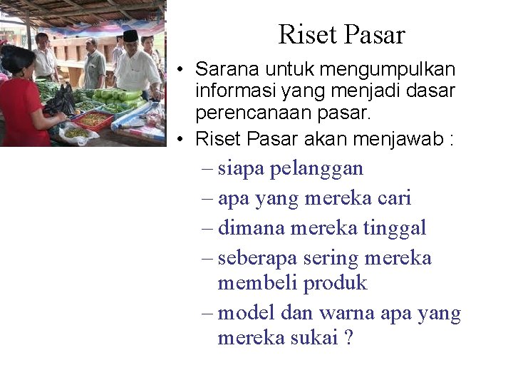 Riset Pasar • Sarana untuk mengumpulkan informasi yang menjadi dasar perencanaan pasar. • Riset