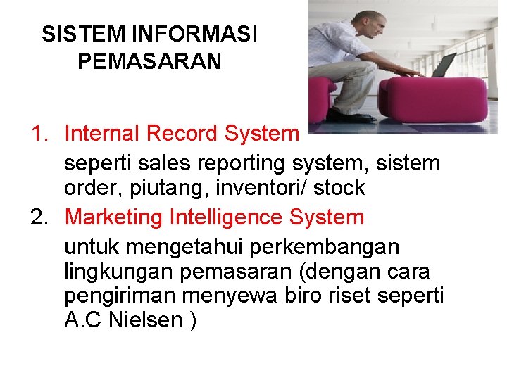 SISTEM INFORMASI PEMASARAN 1. Internal Record System seperti sales reporting system, sistem order, piutang,